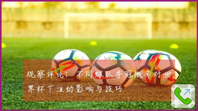 观察评论：不同球队夺冠概率对世界杯下注的影响与技巧